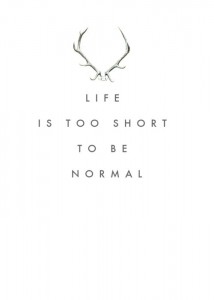 Life is too short to be normal
